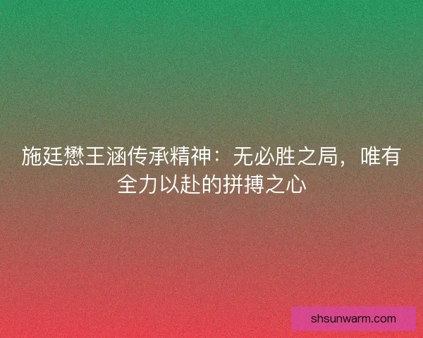 施廷懋王涵传承精神：无必胜之局，唯有全力以赴的拼搏之心
